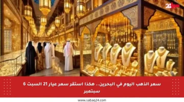 سعر الذهب اليوم في البحرين.. هكذا استقر سعر عيار 21 السبت 6 سبتمبر
